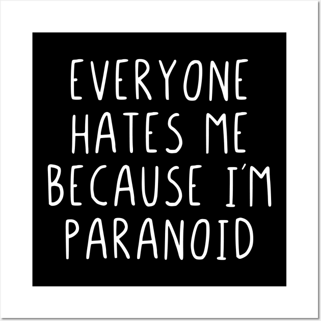 Everyone hates me because im paranoid Wall Art by StraightDesigns